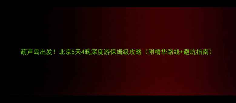 图片 葫芦岛出发！北京5天4晚深度游保姆级攻略（附精华路线+避坑指南）