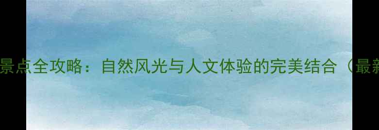 图片 蓝州必去景点全攻略：自然风光与人文体验的完美结合（最新推荐）1