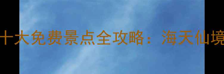 图片 蓬莱必去十大免费景点全攻略：海天仙境打卡指南