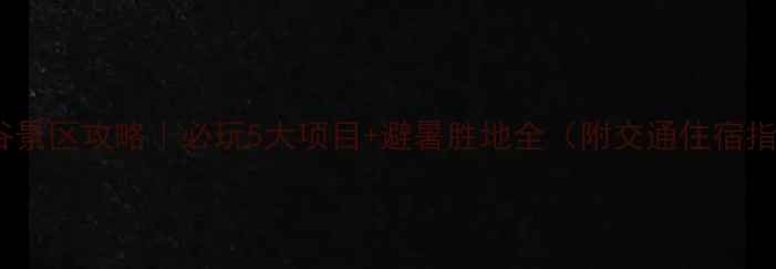 蟠龙谷景区攻略必玩5大项目避暑胜地全附交通住宿指南