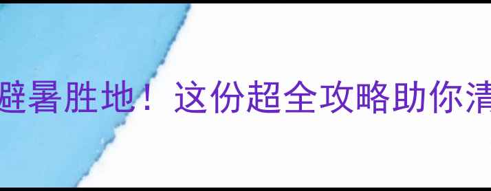 衢州夏天必去5大避暑胜地这份超全攻略助你清凉玩转江南小城