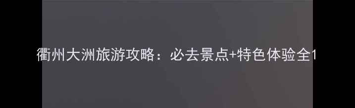 图片 衢州大洲旅游攻略：必去景点+特色体验全1