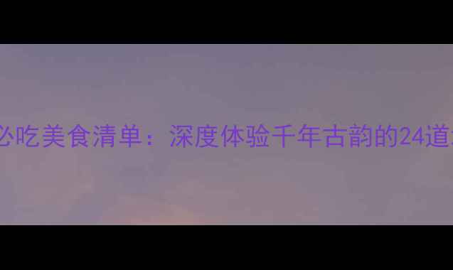 图片 襄阳古城必吃美食清单：深度体验千年古韵的24道地道风味2