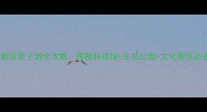 图片 襄阳高新区亲子游全攻略：探秘科技馆+生态公园+文化街区必去景点1