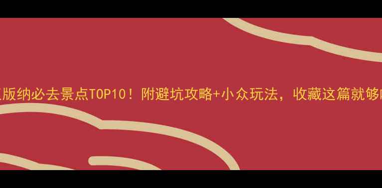 西双版纳必去景点TOP10附避坑攻略小众玩法收藏这篇就够啦