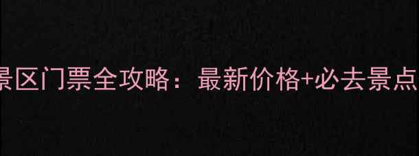 图片 西双版纳景区门票全攻略：最新价格+必去景点+避坑指南