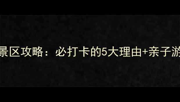 西双版纳雨林谷景区攻略必打卡的5大理由亲子游情侣团建全指南