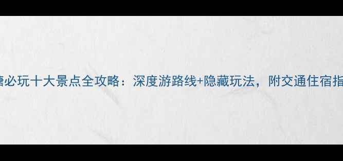 西塘必玩十大景点全攻略深度游路线隐藏玩法附交通住宿指南