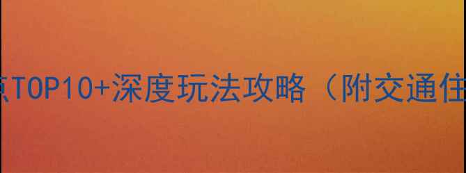 西宁必去景点TOP10深度玩法攻略附交通住宿全指南