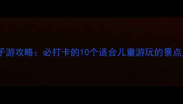 图片 西安临潼亲子游攻略：必打卡的10个适合儿童游玩的景点及活动指南2