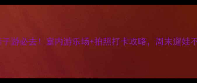 图片 西安亲子游必去！室内游乐场+拍照打卡攻略，周末遛娃不踩雷2