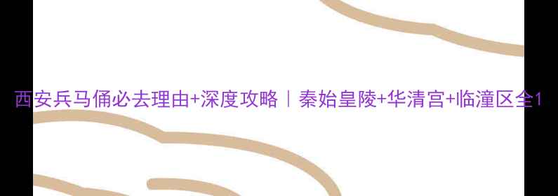 西安兵马俑必去理由深度攻略秦始皇陵华清宫临潼区全