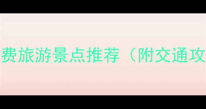 西安周边10个免费旅游景点推荐附交通攻略避坑指南