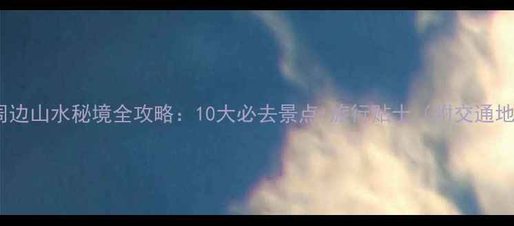 西安周边山水秘境全攻略10大必去景点旅行贴士附交通地图