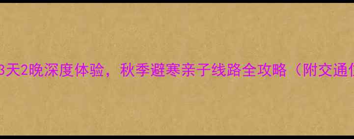 图片 西安周边游3天2晚深度体验，秋季避寒亲子线路全攻略（附交通住宿攻略）1