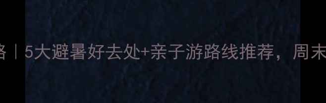 图片 西安周边爬山攻略｜5大避暑好去处+亲子游路线推荐，周末逃离城市必看！2