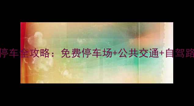 图片 西安城墙景区停车全攻略：免费停车场+公共交通+自驾路线，最新指南