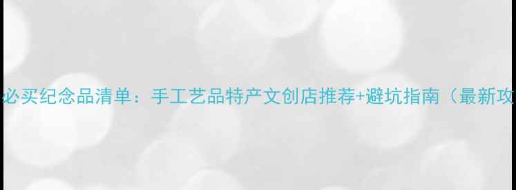 图片 西安必买纪念品清单：手工艺品特产文创店推荐+避坑指南（最新攻略）