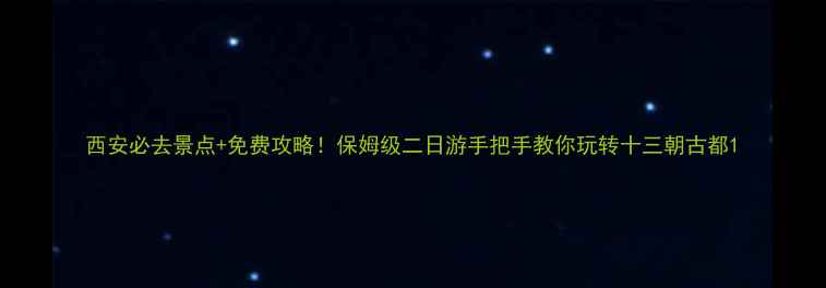 西安必去景点免费攻略保姆级二日游手把手教你玩转十三朝古都