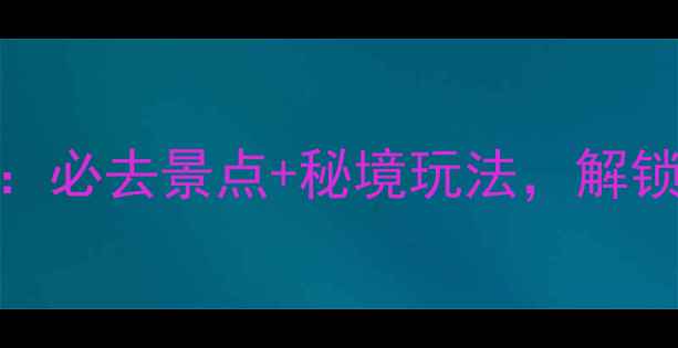 图片 西安汉中深度游攻略：必去景点+秘境玩法，解锁千年古城与山水画卷