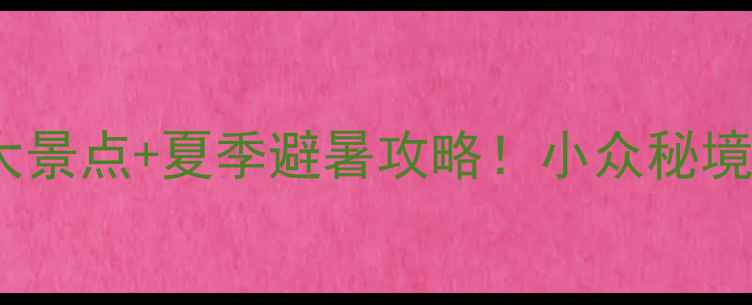 西昌必去10大景点夏季避暑攻略小众秘境玩法全公开