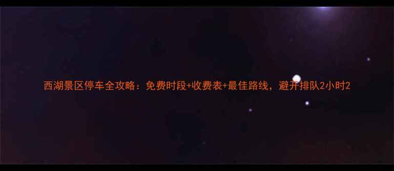 图片 西湖景区停车全攻略：免费时段+收费表+最佳路线，避开排队2小时2