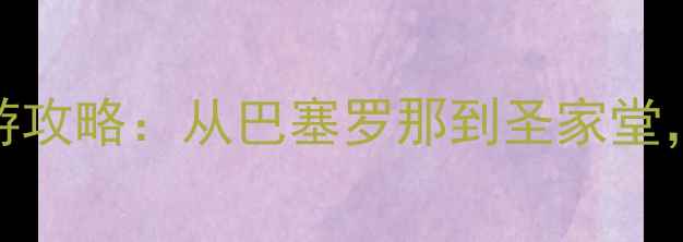 图片 西班牙10大必去景点+深度游攻略：从巴塞罗那到圣家堂，解锁高卢风情与艺术盛宴1