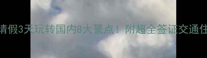 图片 请假攻略：请假3天玩转国内8大景点！附超全签证交通住宿攻略✈️