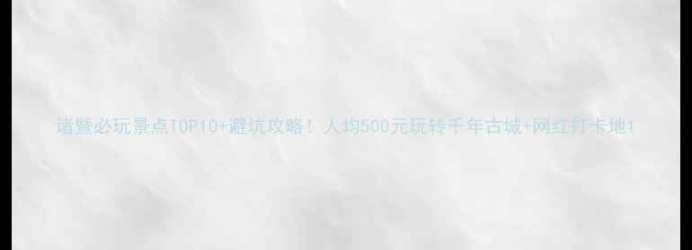 图片 诸暨必玩景点TOP10+避坑攻略！人均500元玩转千年古城+网红打卡地1