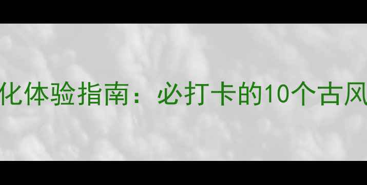 图片 诸葛古镇沉浸式三国文化体验指南：必打卡的10个古风拍照圣地+深度游攻略2