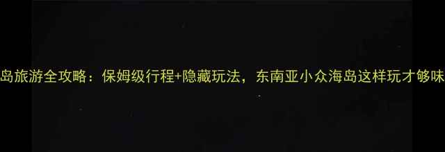 图片 象岛旅游全攻略：保姆级行程+隐藏玩法，东南亚小众海岛这样玩才够味！