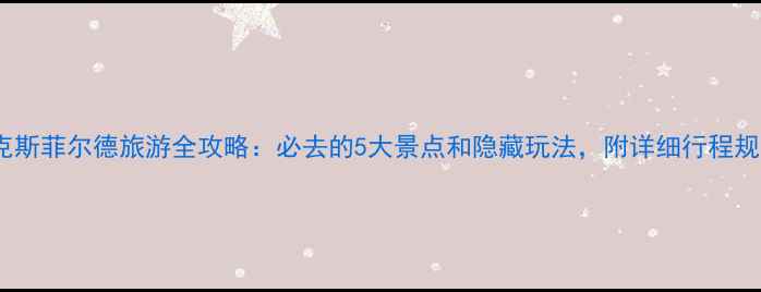 图片 贝克斯菲尔德旅游全攻略：必去的5大景点和隐藏玩法，附详细行程规划1