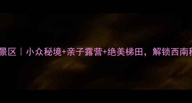 图片 贵州平坝平寨景区｜小众秘境+亲子露营+绝美梯田，解锁西南秘境新玩法！2