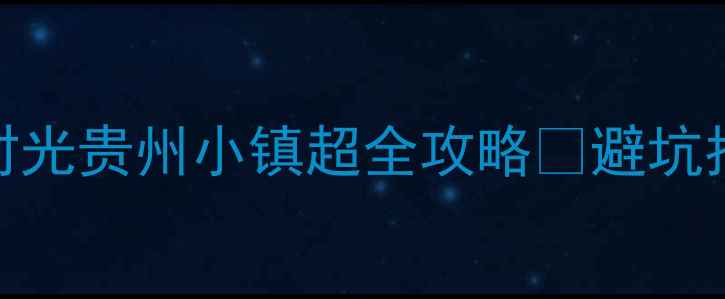 图片 贵州必打卡！时光贵州小镇超全攻略📸避坑指南+隐藏玩法2