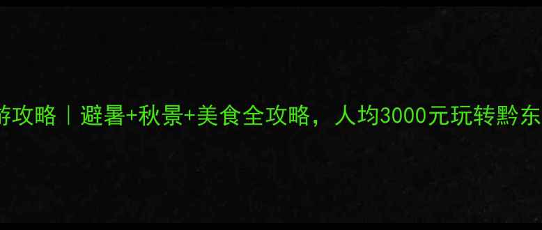 图片 贵州旅游攻略｜避暑+秋景+美食全攻略，人均3000元玩转黔东南秘境1