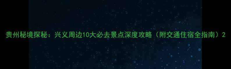 图片 贵州秘境探秘：兴义周边10大必去景点深度攻略（附交通住宿全指南）2