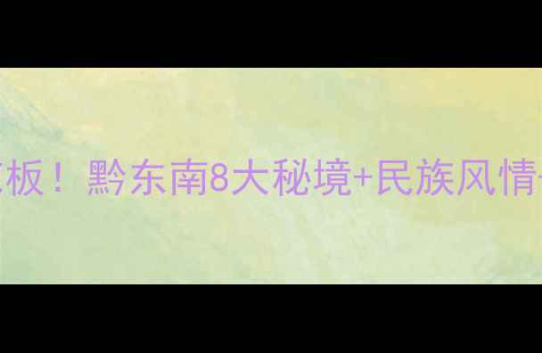 图片 贵州避暑天花板！黔东南8大秘境+民族风情+避暑攻略🌿1