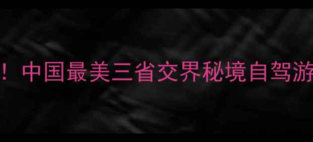 图片 贵州鸡鸣三省风景区必去！中国最美三省交界秘境自驾游路线+必打卡景点全攻略1
