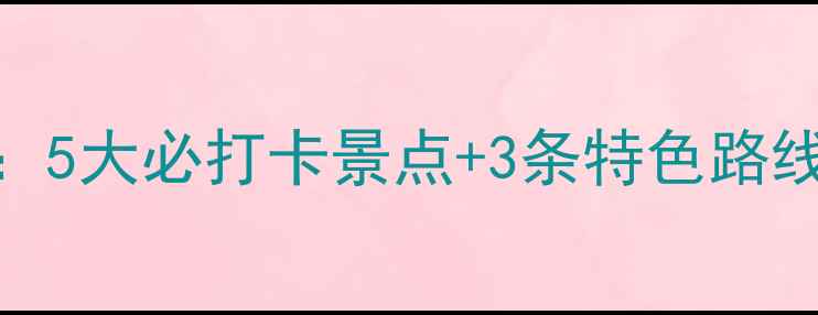 图片 贺街旅游全攻略：5大必打卡景点+3条特色路线，解锁小众玩法