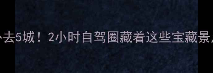 图片 赣州周边游必去5城！2小时自驾圈藏着这些宝藏景点和美食攻略