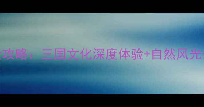 图片 赤壁必去景点全攻略：三国文化深度体验+自然风光+美食打卡指南2