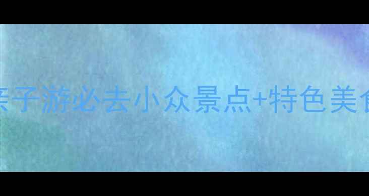 图片 赤峰端午避暑攻略｜亲子游必去小众景点+特色美食地图+拍照打卡指南1