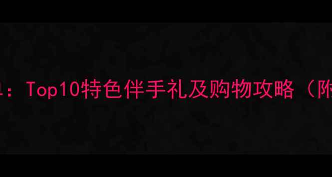 越南旅游必买清单Top10特色伴手礼及购物攻略附最新价格参考