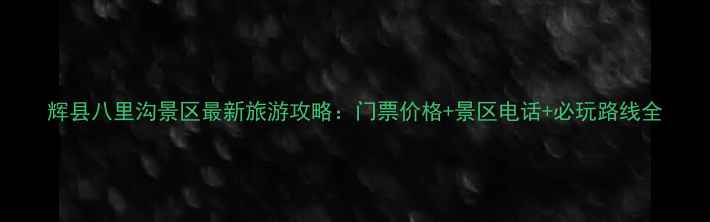 图片 辉县八里沟景区最新旅游攻略：门票价格+景区电话+必玩路线全