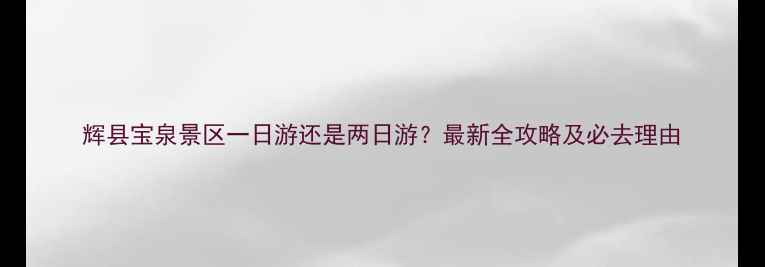 图片 辉县宝泉景区一日游还是两日游？最新全攻略及必去理由