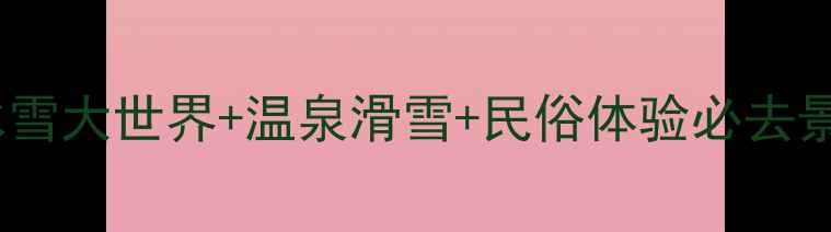 辽宁冰雪旅游全攻略冰雪大世界温泉滑雪民俗体验必去景点清单附最新玩法