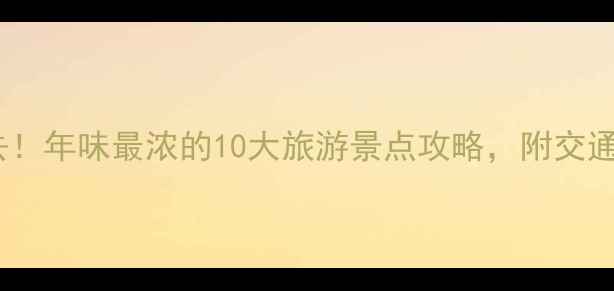 图片 过年浙江必去！年味最浓的10大旅游景点攻略，附交通住宿全指南1
