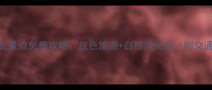 图片 遵义必去景点免费攻略：红色旅游+自然风光全（附交通住宿）