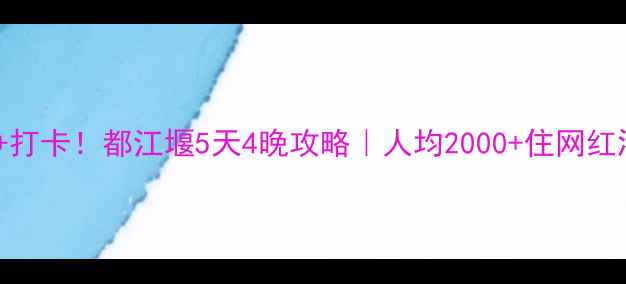 避暑亲子打卡都江堰5天4晚攻略人均2000住网红酒店套票全