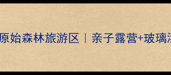 图片 避暑天花板！太平沟原始森林旅游区｜亲子露营+玻璃漂流+星空观测全攻略
